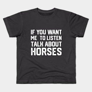 FUNNY IF YOU WANT ME TO LISTEN TALK ABOUT HORSES Kids T-Shirt